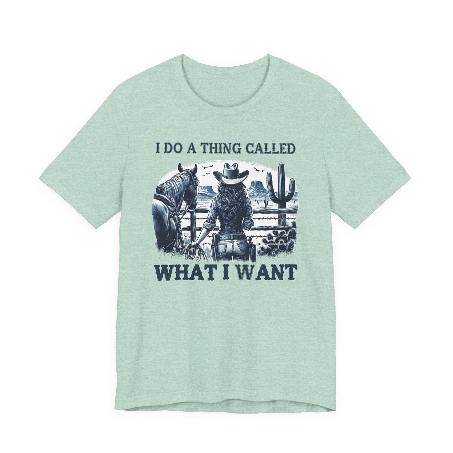I Do A Thing Called What I Want to Do Cowgirl Tee
