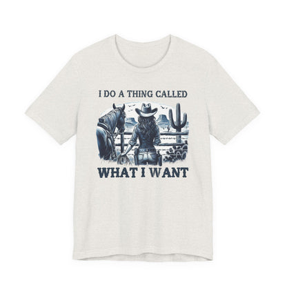 I Do A Thing Called What I Want to Do Cowgirl Tee