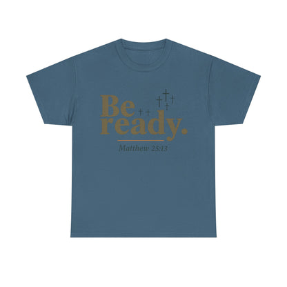 Be Ready Unisex Tee - Christian Jesus Christ Religious Encouraging Shirt