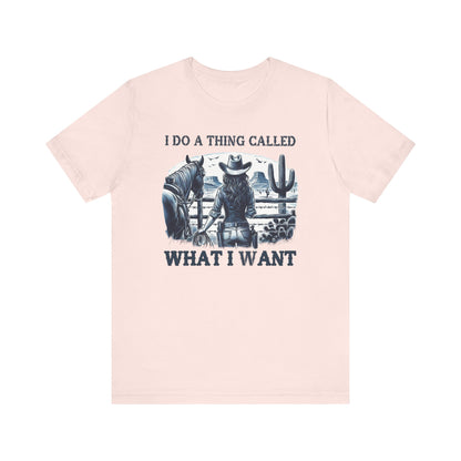 I Do A Thing Called What I Want to Do Cowgirl Tee