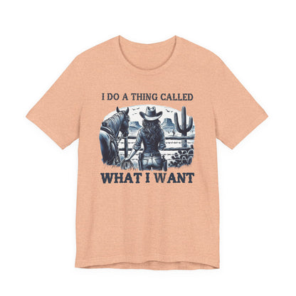 I Do A Thing Called What I Want to Do Cowgirl Tee