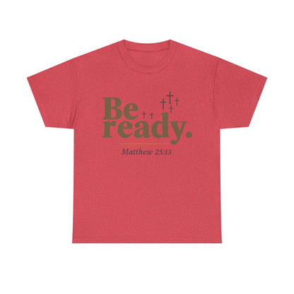 Be Ready Unisex Tee - Christian Jesus Christ Religious Encouraging Shirt