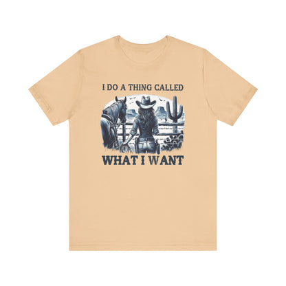 I Do A Thing Called What I Want to Do Cowgirl Tee