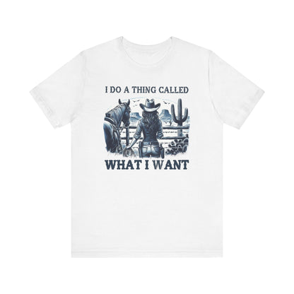 I Do A Thing Called What I Want to Do Cowgirl Tee