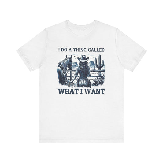 I Do A Thing Called What I Want to Do Cowgirl Tee