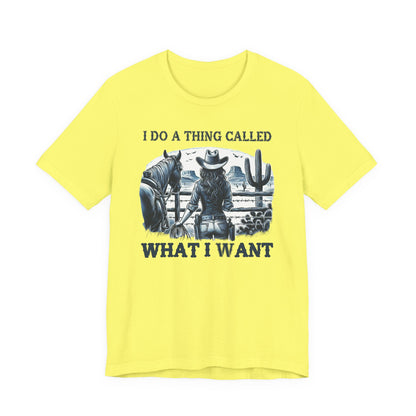I Do A Thing Called What I Want to Do Cowgirl Tee