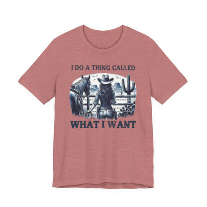 I Do A Thing Called What I Want to Do Cowgirl Tee