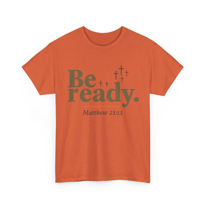 Be Ready Unisex Tee - Christian Jesus Christ Religious Encouraging Shirt