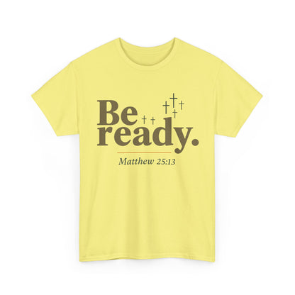 Be Ready Unisex Tee - Christian Jesus Christ Religious Encouraging Shirt