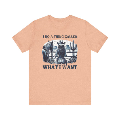 I Do A Thing Called What I Want to Do Cowgirl Tee