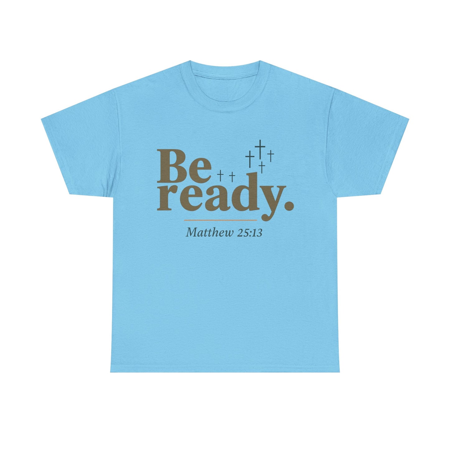 Be Ready Unisex Tee - Christian Jesus Christ Religious Encouraging Shirt