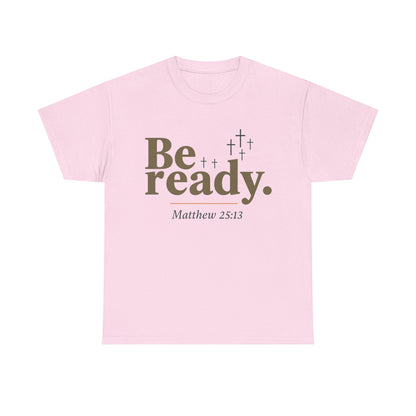 Be Ready Unisex Tee - Christian Jesus Christ Religious Encouraging Shirt