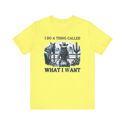 I Do A Thing Called What I Want to Do Cowgirl Tee