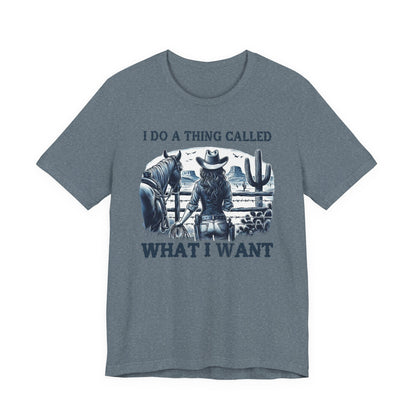 I Do A Thing Called What I Want to Do Cowgirl Tee