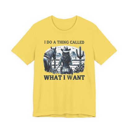I Do A Thing Called What I Want to Do Cowgirl Tee