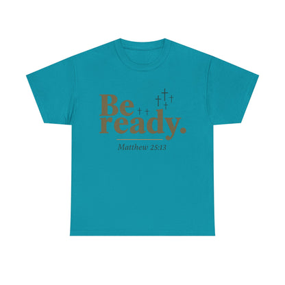 Be Ready Unisex Tee - Christian Jesus Christ Religious Encouraging Shirt