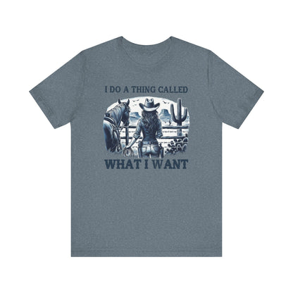 I Do A Thing Called What I Want to Do Cowgirl Tee