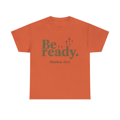 Be Ready Unisex Tee - Christian Jesus Christ Religious Encouraging Shirt