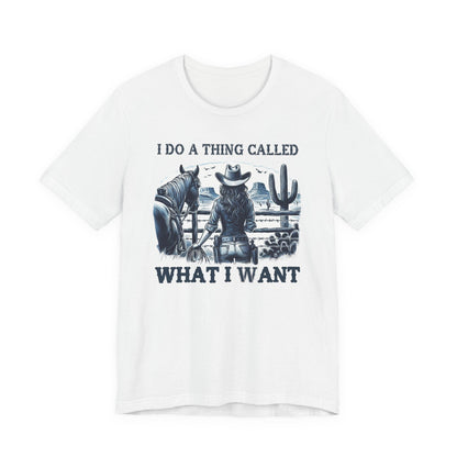 I Do A Thing Called What I Want to Do Cowgirl Tee