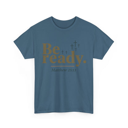 Be Ready Unisex Tee - Christian Jesus Christ Religious Encouraging Shirt
