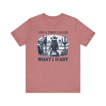 I Do A Thing Called What I Want to Do Cowgirl Tee