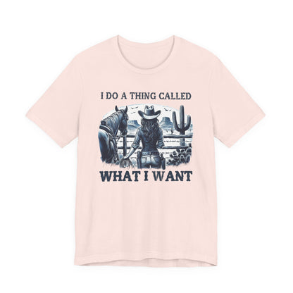 I Do A Thing Called What I Want to Do Cowgirl Tee