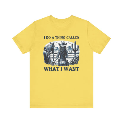 I Do A Thing Called What I Want to Do Cowgirl Tee