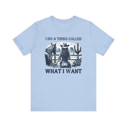 I Do A Thing Called What I Want to Do Cowgirl Tee