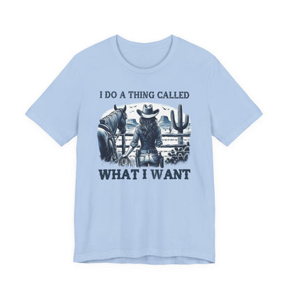 I Do A Thing Called What I Want to Do Cowgirl Tee