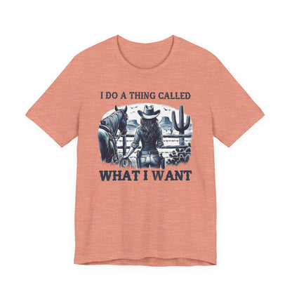 I Do A Thing Called What I Want to Do Cowgirl Tee