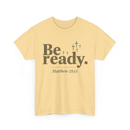Be Ready Unisex Tee - Christian Jesus Christ Religious Encouraging Shirt
