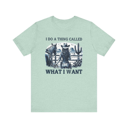 I Do A Thing Called What I Want to Do Cowgirl Tee
