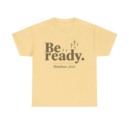 Be Ready Unisex Tee - Christian Jesus Christ Religious Encouraging Shirt