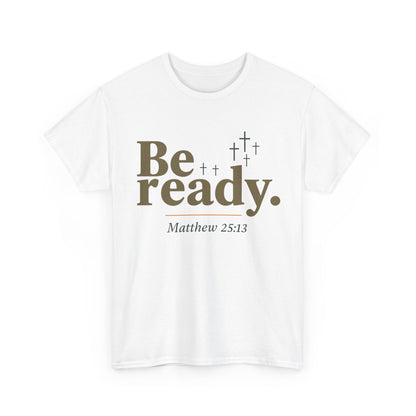 Be Ready Unisex Tee - Christian Jesus Christ Religious Encouraging Shirt