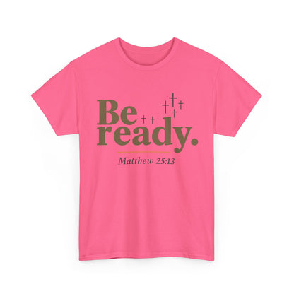 Be Ready Unisex Tee - Christian Jesus Christ Religious Encouraging Shirt
