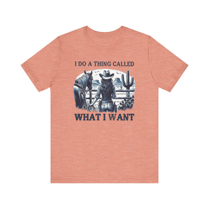 I Do A Thing Called What I Want to Do Cowgirl Tee