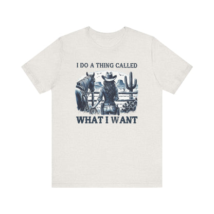 I Do A Thing Called What I Want to Do Cowgirl Tee